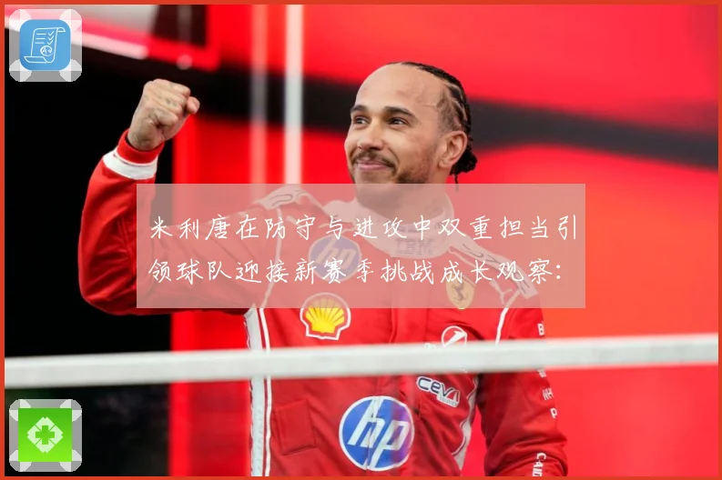 米利唐在防守与进攻中双重担当引领球队迎接新赛季挑战成长观察：最新赛事动态与深度分析