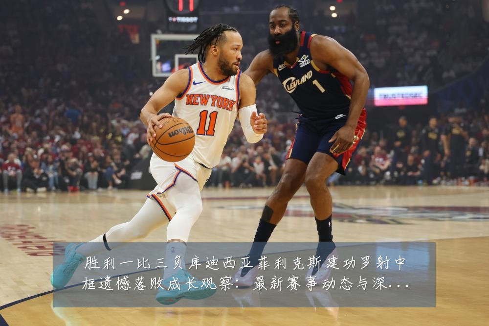 胜利一比三负库迪西亚菲利克斯建功罗射中框遗憾落败成长观察:最新赛事动态与深度分析